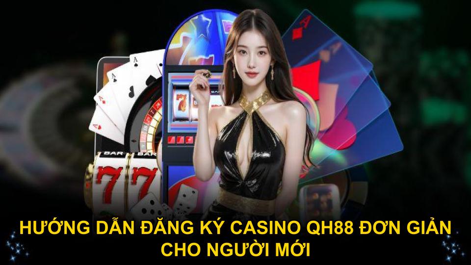 Hướng dẫn đăng ký casino QH88 đơn giản cho người mới