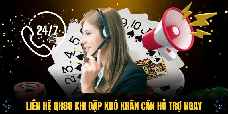 Liên hệ QH88 khi gặp khó khăn cần hỗ trợ ngay