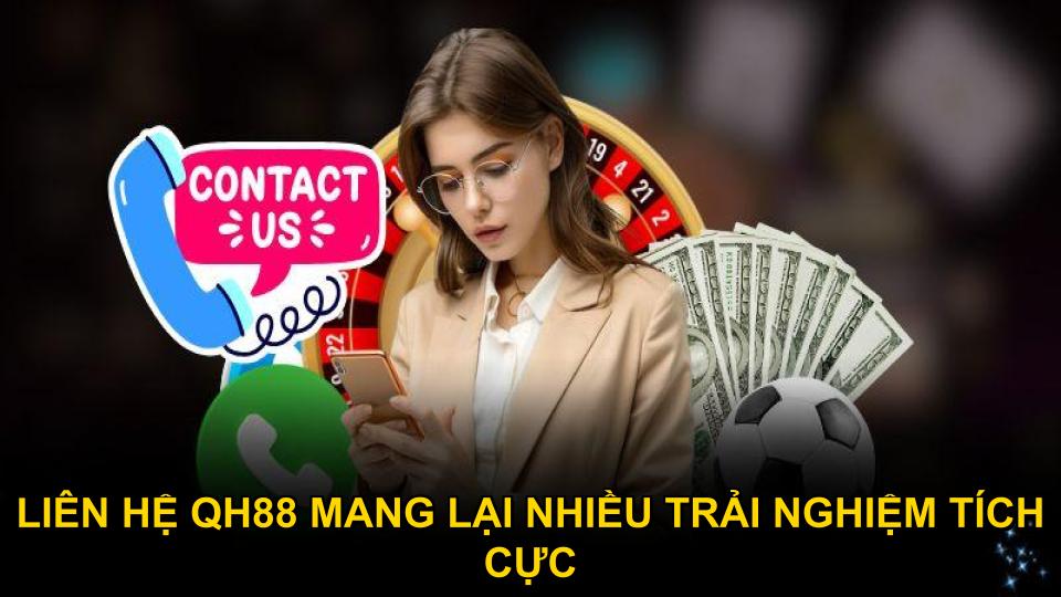 Liên hệ QH88 mang lại nhiều trải nghiệm tích cực