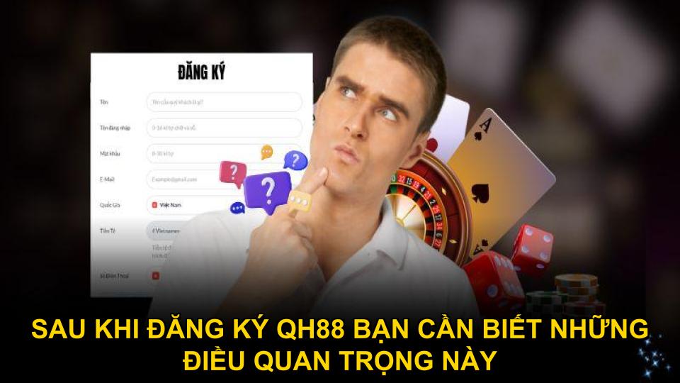 Sau khi đăng ký QH88 bạn cần biết những điều quan trọng