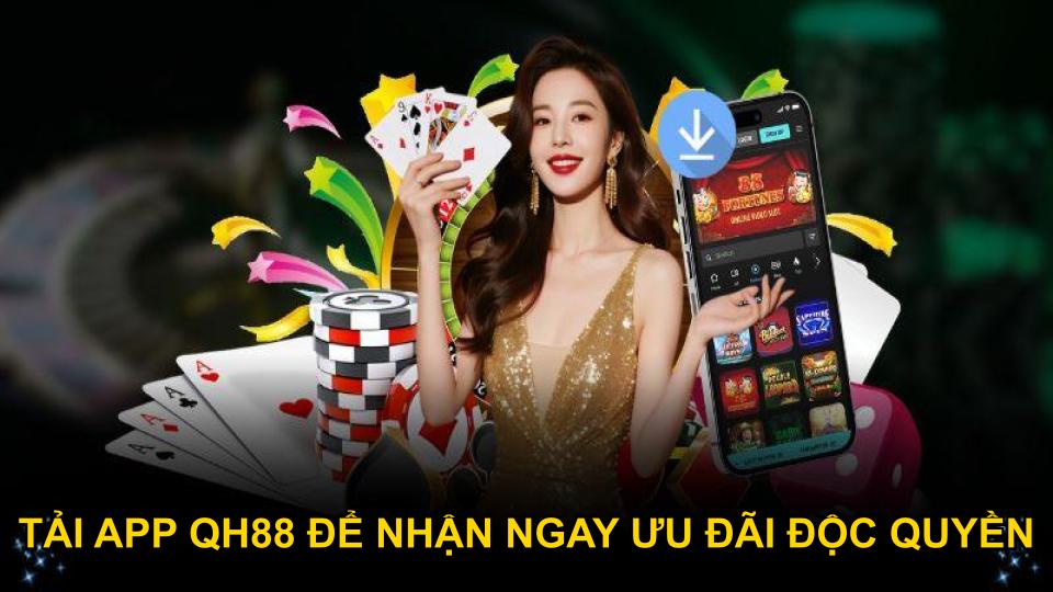 Tải app QH88 để nhận ngay ưu đãi đặc biệt