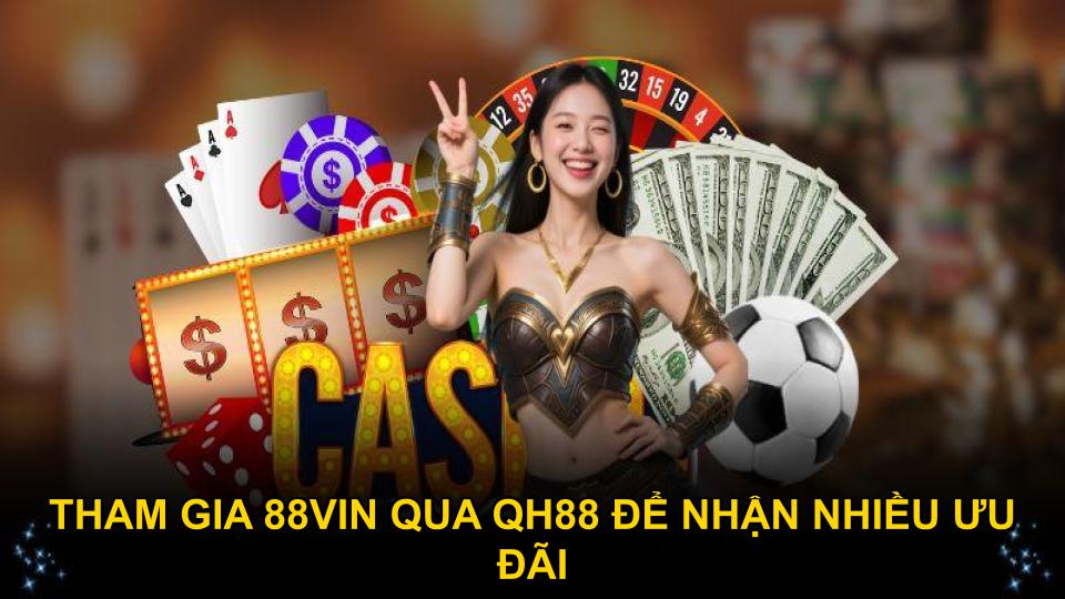 Tham gia 88vin qua QH88 để nhận nhiều ưu đãi