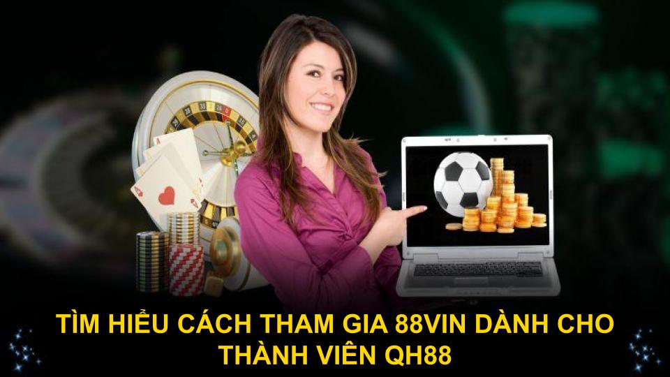 Tìm hiểu cách tham gia 88vin dành cho thành viên QH88